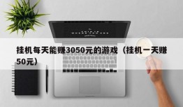 挂机每天能赚3050元的游戏（挂机一天赚50元）