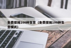 免费摆摊100种生意（免费摆摊100种生意模式）