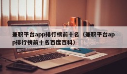 兼职平台app排行榜前十名（兼职平台app排行榜前十名百度百科）