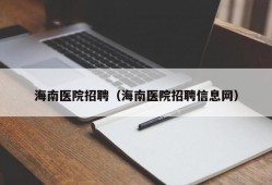 海南医院招聘（海南医院招聘信息网）