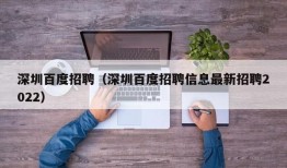 深圳百度招聘（深圳百度招聘信息最新招聘2022）