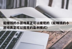 能赚钱的小游戏真正可以提现的（能赚钱的小游戏真正可以提现的盈利模式）