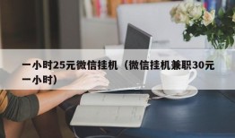 一小时25元微信挂机（微信挂机兼职30元一小时）