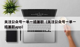 关注公众号一单一结兼职（关注公众号一单一结兼职app）