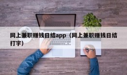 网上兼职赚钱日结app（网上兼职赚钱日结打字）