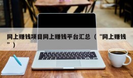 网上赚钱项目网上赚钱平台汇总（“网上赚钱”）