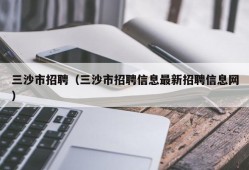 三沙市招聘（三沙市招聘信息最新招聘信息网）