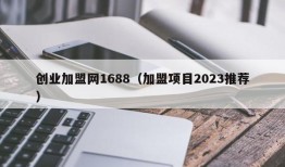 创业加盟网1688（加盟项目2023推荐）