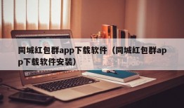 同城红包群app下载软件（同城红包群app下载软件安装）