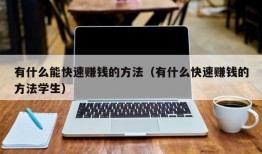 有什么能快速赚钱的方法（有什么快速赚钱的方法学生）