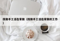 找做手工活在家做（找做手工活在家做的工作）