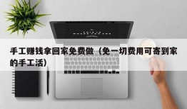 手工赚钱拿回家免费做（免一切费用可寄到家的手工活）