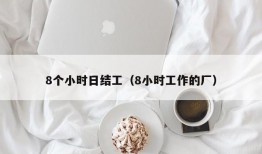 8个小时日结工（8小时工作的厂）