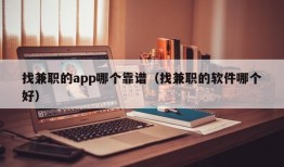 找兼职的app哪个靠谱（找兼职的软件哪个好）