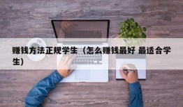 赚钱方法正规学生（怎么赚钱最好 最适合学生）