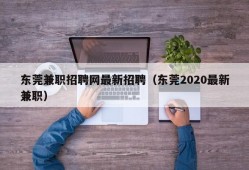 东莞兼职招聘网最新招聘（东莞2020最新兼职）