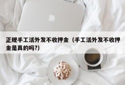 正规手工活外发不收押金（手工活外发不收押金是真的吗?）