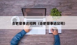 合肥荣事达招聘（合肥荣事达公司）