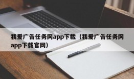 我爱广告任务网app下载（我爱广告任务网app下载官网）