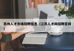 苏州人才市场招聘信息（江苏人才网招聘官网）