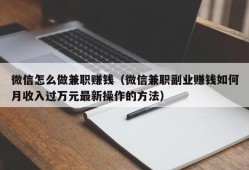 微信怎么做兼职赚钱（微信兼职副业赚钱如何月收入过万元最新操作的方法）