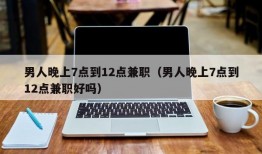 男人晚上7点到12点兼职（男人晚上7点到12点兼职好吗）