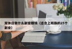 双休日做什么副业赚钱（适合上班族的25个副业）