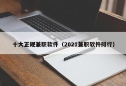 十大正规兼职软件（2021兼职软件排行）