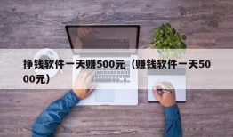 挣钱软件一天赚500元（赚钱软件一天5000元）