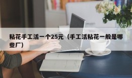 粘花手工活一个25元（手工活粘花一般是哪些厂）