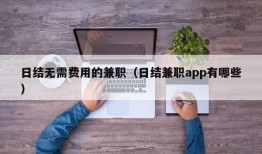 日结无需费用的兼职（日结兼职app有哪些）