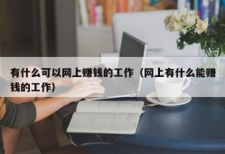 有什么可以网上赚钱的工作（网上有什么能赚钱的工作）