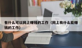 有什么可以网上赚钱的工作（网上有什么能赚钱的工作）