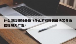 什么游戏赚钱最快（什么游戏赚钱最快又多微信提现无广告）