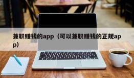 兼职赚钱的app（可以兼职赚钱的正规app）