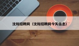 沈阳招聘网（沈阳招聘网今天信息）