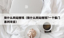 做什么网站赚钱（做什么网站赚钱?一个偏门暴利项目）