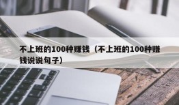 不上班的100种赚钱（不上班的100种赚钱说说句子）