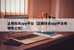 正规投资app平台（正规投资app平台有哪些公司）