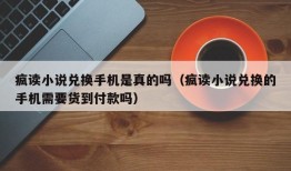 疯读小说兑换手机是真的吗（疯读小说兑换的手机需要货到付款吗）