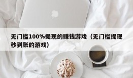 无门槛100%提现的赚钱游戏（无门槛提现秒到账的游戏）