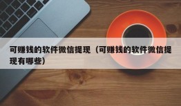 可赚钱的软件微信提现（可赚钱的软件微信提现有哪些）