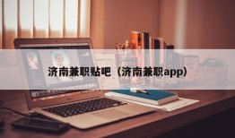 济南兼职贴吧（济南兼职app）