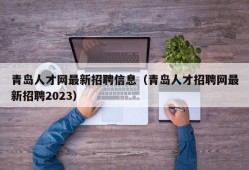 青岛人才网最新招聘信息（青岛人才招聘网最新招聘2023）