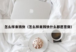 怎么样来钱快（怎么样来钱快什么都愿意做）