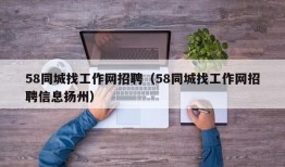 58同城找工作网招聘（58同城找工作网招聘信息扬州）