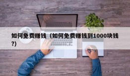 如何免费赚钱（如何免费赚钱到1000块钱?）