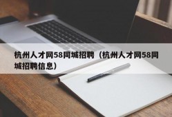 杭州人才网58同城招聘（杭州人才网58同城招聘信息）