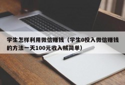 学生怎样利用微信赚钱（学生0投入微信赚钱的方法一天100元收入贼简单）