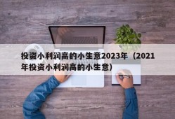 投资小利润高的小生意2023年（2021年投资小利润高的小生意）